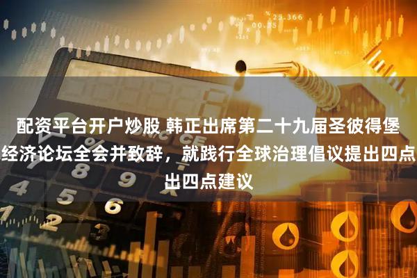 配资平台开户炒股 韩正出席第二十九届圣彼得堡国际经济论坛全会并致辞，就践行全球治理倡议提出四点建议