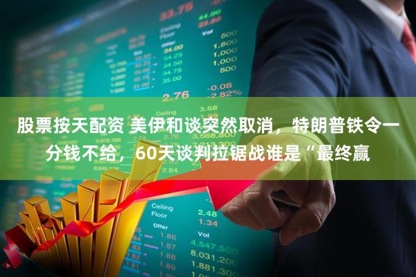 股票按天配资 美伊和谈突然取消,特朗普铁令一分钱不给,60天谈判拉锯战谁是“最终赢